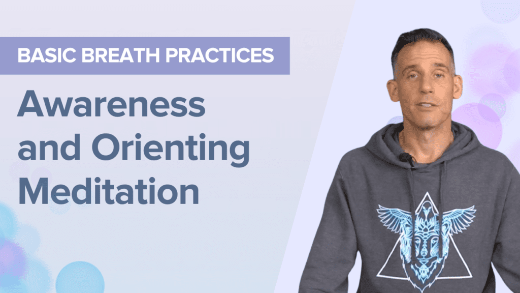 Basic Breath Practices: Awareness and Orienting Meditation